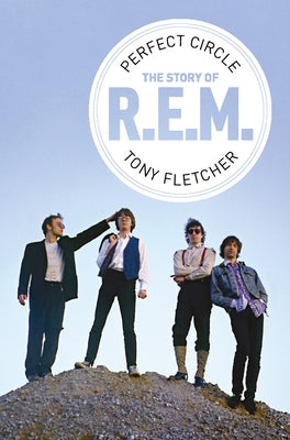 Perfect Circle: The Story of R.E.M. by Fletcher, Tony