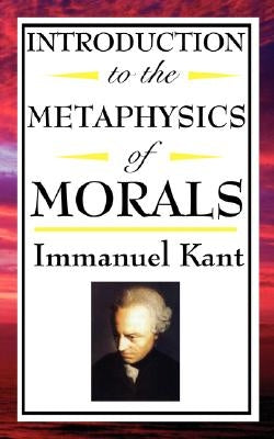 Introduction to the Metaphysic of Morals by Kant, Immanuel