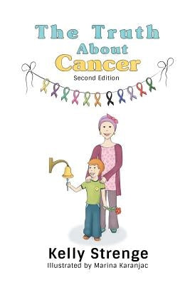 The Truth About Cancer, Second Edition: A Child's Guide To Understanding Cancer by Strenge, Kelly