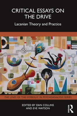 Critical Essays on the Drive: Lacanian Theory and Practice by Collins, Dan