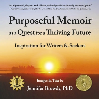 Purposeful Memoir as a Quest for a Thriving Future: Inspiration for Writers and Seekers by Browdy, Jennifer