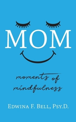 Mom: Moments of Mindfulness by Bell, Edwina F.