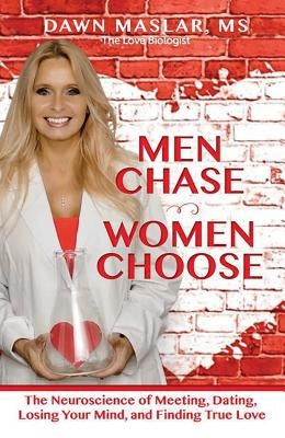 Men Chase, Women Choose: The Neuroscience of Meeting, Dating, Losing Your Mind, and Finding True Love by Maslar, Dawn