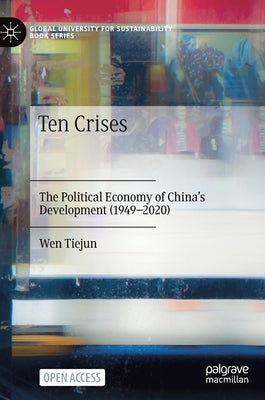 Ten Crises: The Political Economy of China's Development (1949-2020) by Wen, Tiejun