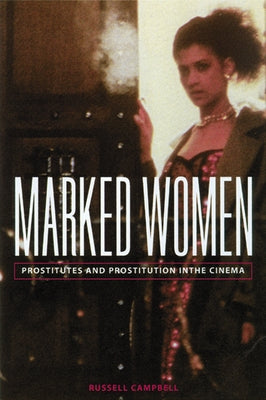 Marked Women: Prostitutes and Prostitution in the Cinema by Campbell, Russell