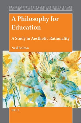 A Philosophy for Education: A Study in Aesthetic Rationality by Bolton, Neil