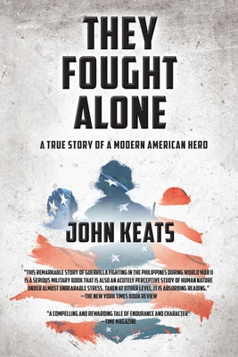 They Fought Alone: A True Story of a Modern American Hero by Keats, John