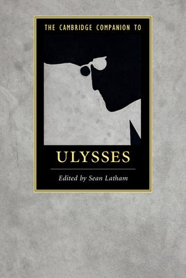 The Cambridge Companion to Ulysses by Latham, Sean