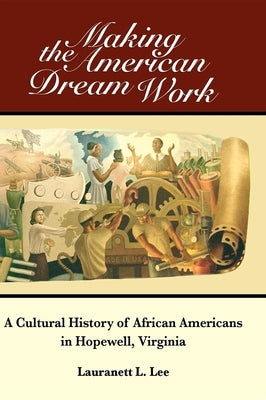 Making the American Dream Work: A Cultural History of African Americans in Hopewell, Virginia by Lee, Lauranett L.