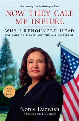 Now They Call Me Infidel: Why I Renounced Jihad for America, Israel, and the War on Terror by Darwish, Nonie