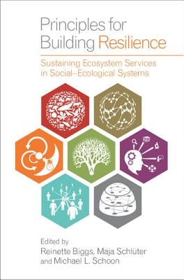 Principles for Building Resilience: Sustaining Ecosystem Services in Social-Ecological Systems by Biggs, Reinette