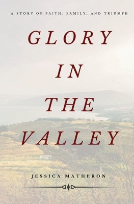 Glory In The Valley: A Story of Faith, Family, and Triumph by Matheron, Jessica