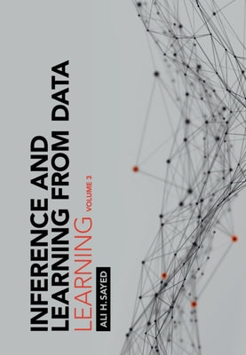 Inference and Learning from Data: Volume 3: Learning by Sayed, Ali H.