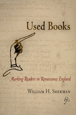 Used Books: Marking Readers in Renaissance England by Sherman, William H.