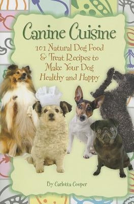 Canine Cuisine: 101 Natural Dog Food & Treat Recipes to Make Your Dog Healthy and Happy (Back-To-Basics) by Cooper, Carlotta