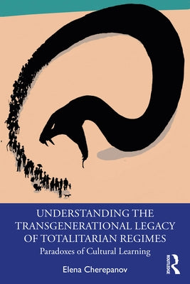 Understanding the Transgenerational Legacy of Totalitarian Regimes: Paradoxes of Cultural Learning by Cherepanov, Elena