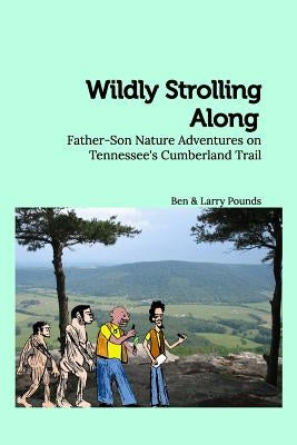 Wildly Strolling Along: Father-Son Nature Adventures on Tennessee's Cumberland Trail by Pounds, Larry