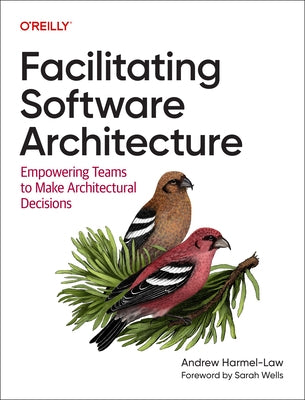 Facilitating Software Architecture: Empowering Teams to Make Architectural Decisions by Harmel-Law, Andrew