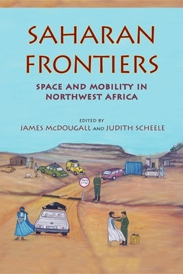 Saharan Frontiers: Space and Mobility in Northwest Africa by McDougall, James