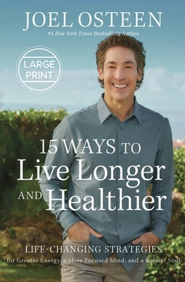 15 Ways to Live Longer and Healthier: Life-Changing Strategies for Greater Energy, a More Focused Mind, and a Calmer Soul by Osteen, Joel