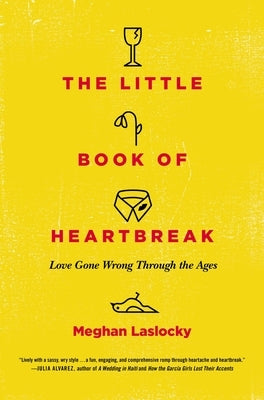 The Little Book of Heartbreak: Love Gone Wrong Through the Ages by Laslocky, Meghan