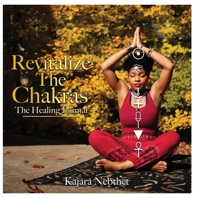 Revitalize Your Chakras A Healing Journal by Nebthet, Kajara