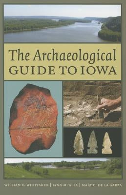 The Archaeological Guide to Iowa by Whittaker, William E.