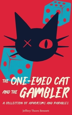 The One-Eyed Cat and the Gambler: A Collection of Aphorisms and Parables by Bennett, Jeffery Thorn