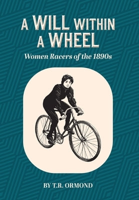 A Will within a Wheel: Women Racers of the 1890s by Ormond, T. R.