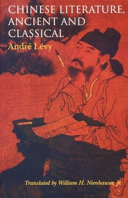 Chinese Literature, Ancient and Classical by LÃ©vy, AndrÃ©