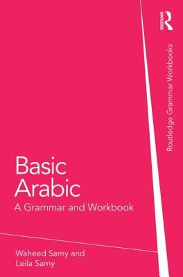 Basic Arabic: A Grammar and Workbook by Samy, Waheed