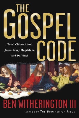 The Gospel Code: Novel Claims about Jesus, Mary Magdalene and Da Vinci by Witherington III, Ben