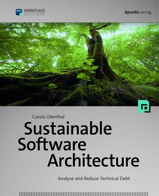 Sustainable Software Architecture: Analyze and Reduce Technical Debt by Lilienthal, Carola