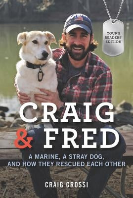 Craig & Fred Young Readers' Edition: A Marine, a Stray Dog, and How They Rescued Each Other by Grossi, Craig