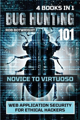 Bug Hunting 101: Web Application Security For Ethical Hackers by Botwright, Rob