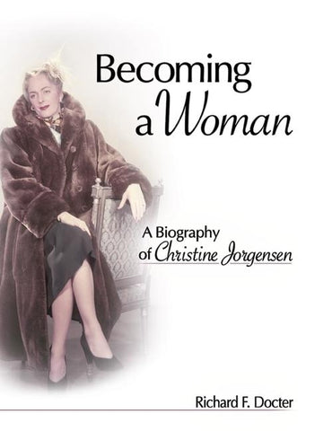 Becoming a Woman: A Biography of Christine Jorgensen by Docter F., Richard