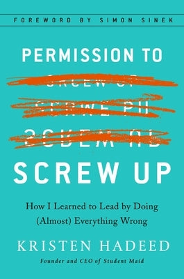 Permission to Screw Up: How I Learned to Lead by Doing (Almost) Everything Wrong by Hadeed, Kristen