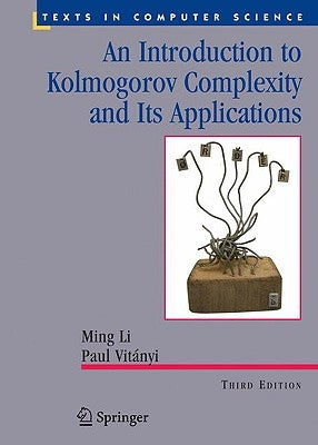 An Introduction to Kolmogorov Complexity and Its Applications by Li, Ming