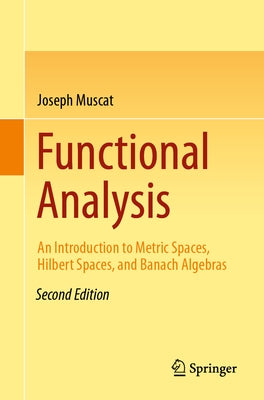 Functional Analysis: An Introduction to Metric Spaces, Hilbert Spaces, and Banach Algebras by Muscat, Joseph