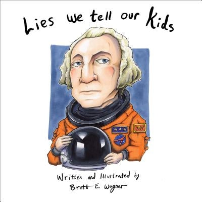 Lies We Tell Our Kids by Wagner, Brett