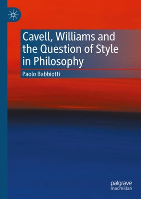 Cavell, Williams and the Question of Style in Philosophy by Babbiotti, Paolo