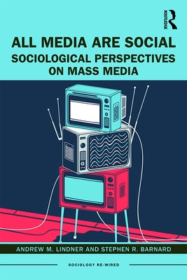 All Media Are Social: Sociological Perspectives on Mass Media by Lindner, Andrew M.