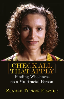 Check All That Apply: Finding Wholeness as a Multiracial Person by Frazier, Sundee Tucker