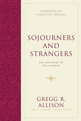 Sojourners and Strangers: The Doctrine of the Church by Allison, Gregg R.