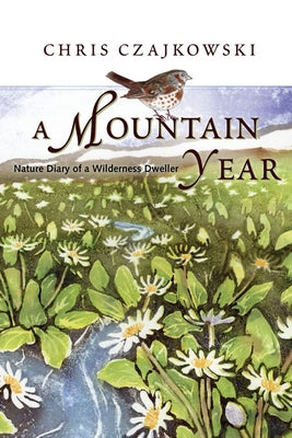 A Mountain Year: Nature Diary of a Wilderness Dweller by Czajkowski, Chris