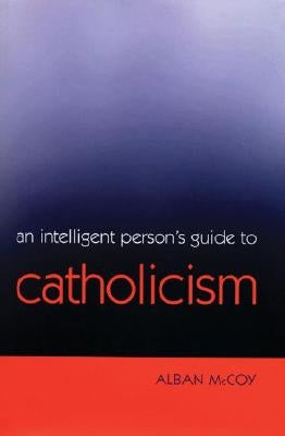 An Intelligent Person's Guide to Catholicism by McCoy, Alban