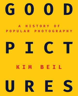 Good Pictures: A History of Popular Photography by Beil, Kim