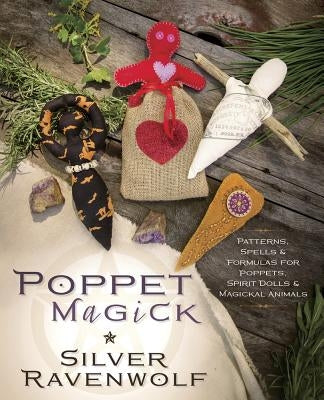 Poppet Magick: Patterns, Spells & Formulas for Poppets, Spirit Dolls & Magickal Animals by Ravenwolf, Silver