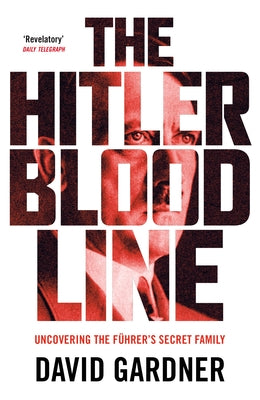 The Hitler Bloodline: Uncovering the Fuhrer's Secret Family (Personal Accounts from Hitler's Extended Family) by Gardner, David