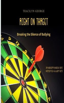 Right on Target: Breaking the Silence of Bullying by George, Tracilyn